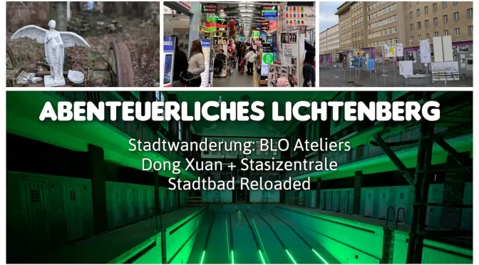 Abenteuerliches Lichtenberg: BLO Ateliers, Dong Xuan, Stasizentrale und gerettetes Stadtbad